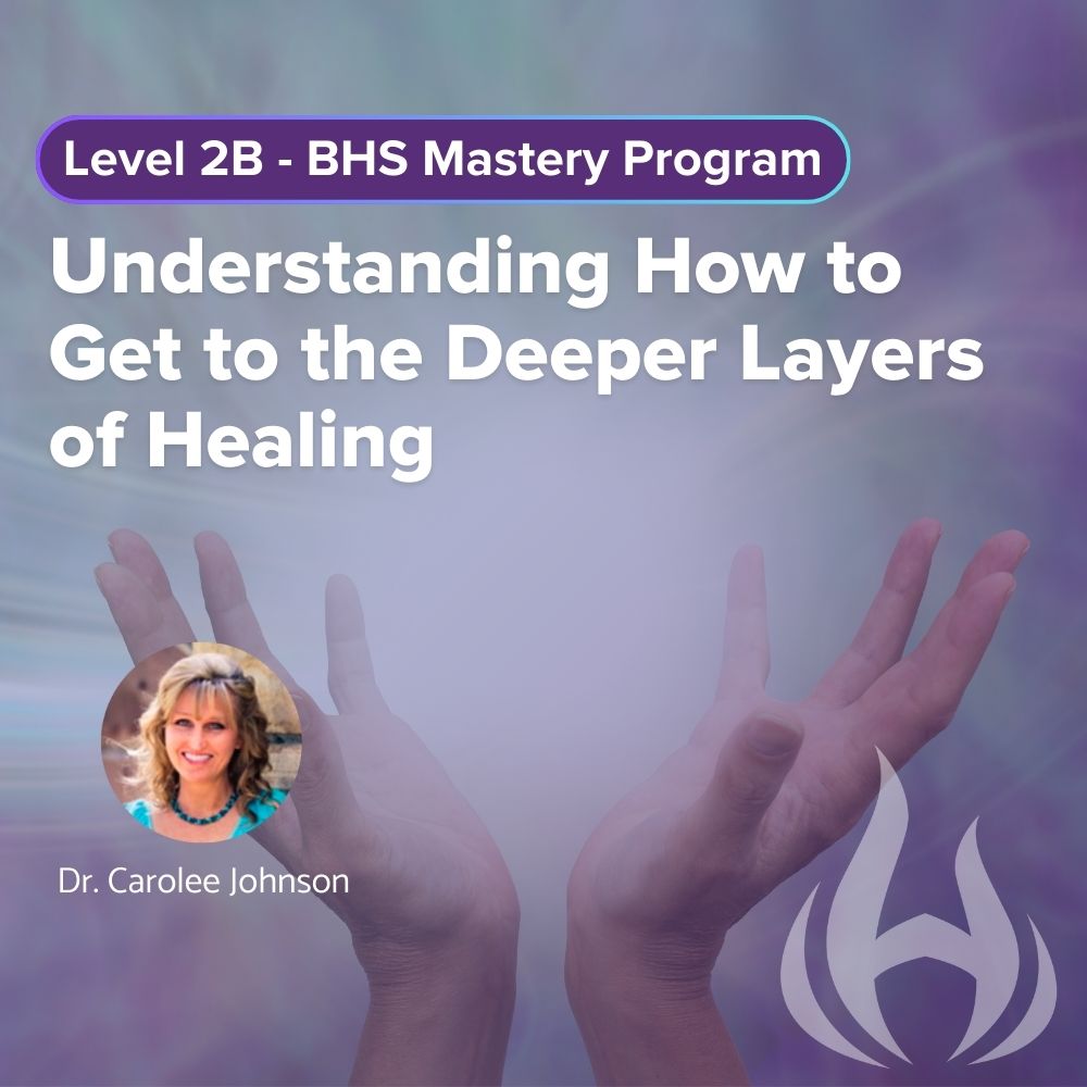 Level 2B: Understanding How to Get to the Deeper Layers of Healing