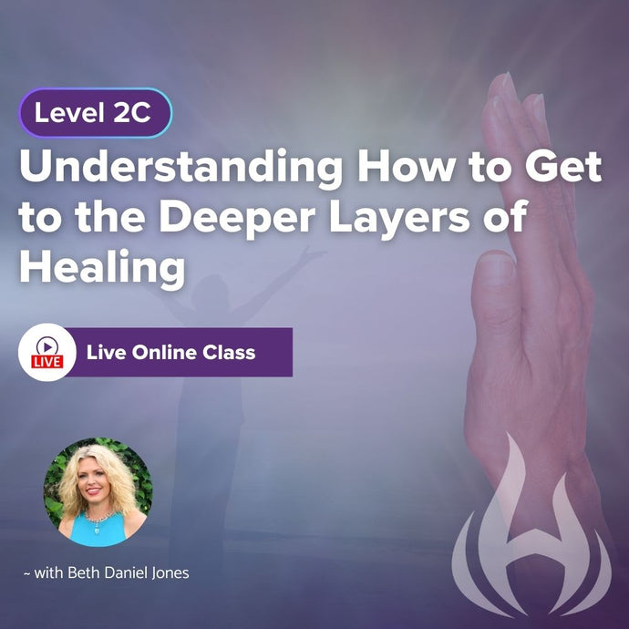 Level 2C: Understanding How to Get to the Deeper Layers of Healing