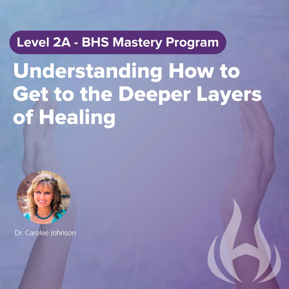 Level 2A: Understanding How to Get to the Deeper Layers of Healing