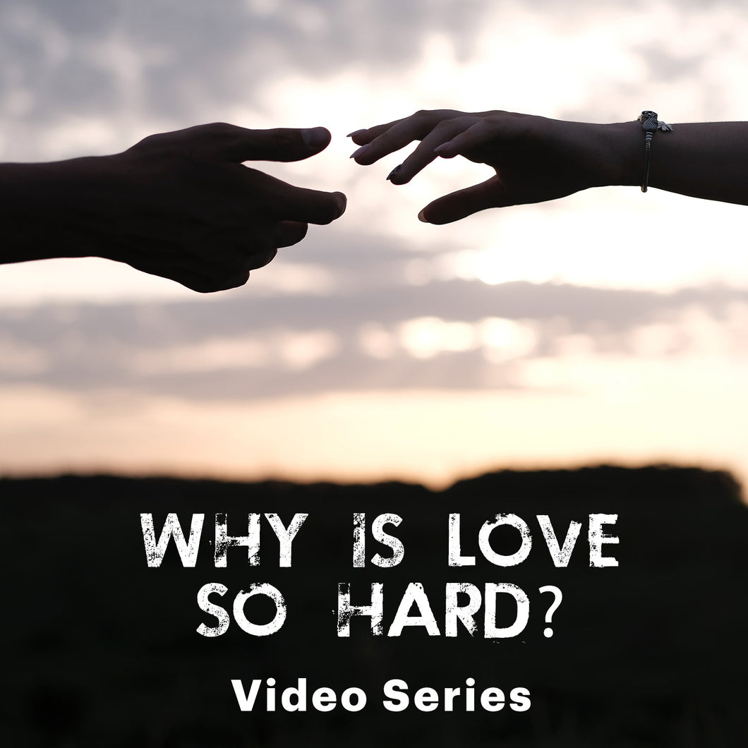 Why Is Love So Hard - Video Series (Purchase individual sessions or the entire series)